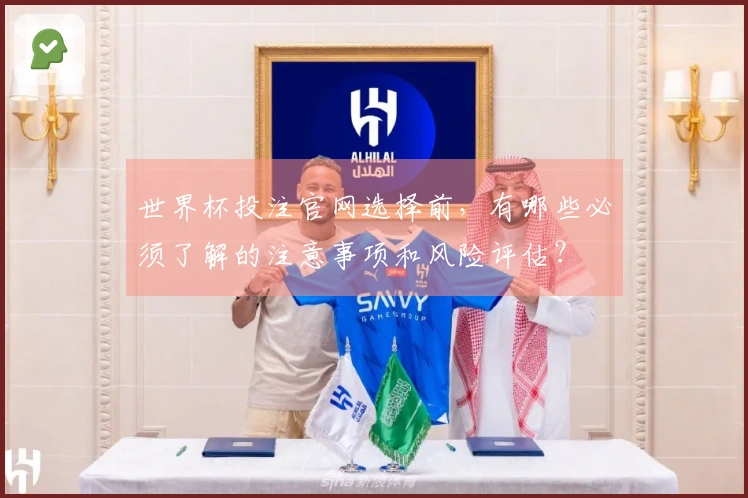 世界杯投注官网选择前，有哪些必须了解的注意事项和风险评估？